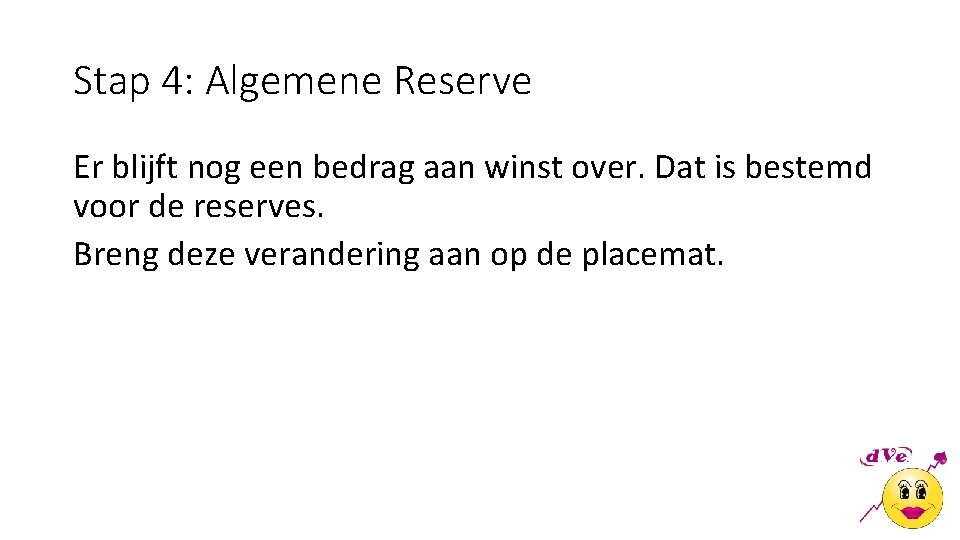 Stap 4: Algemene Reserve Er blijft nog een bedrag aan winst over. Dat is