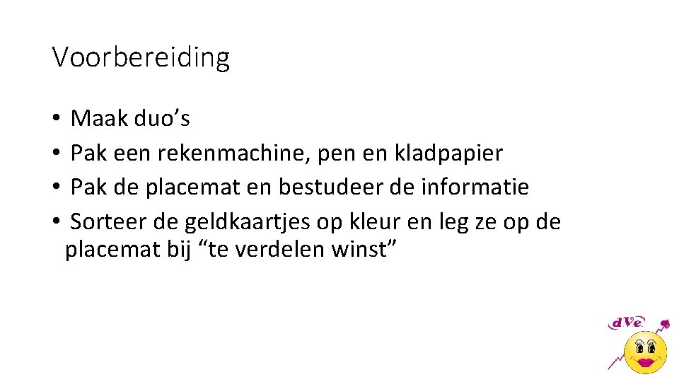 Voorbereiding • • Maak duo’s Pak een rekenmachine, pen en kladpapier Pak de placemat