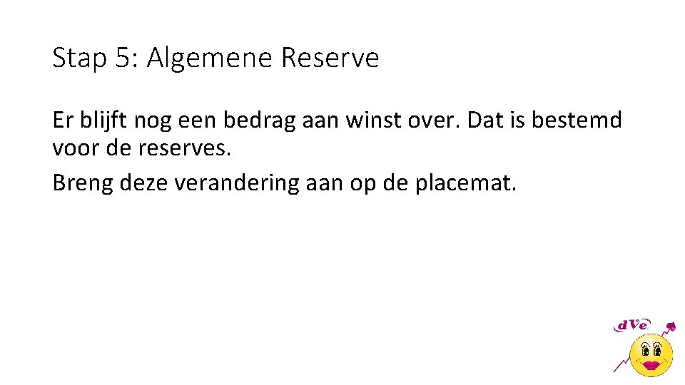 Stap 5: Algemene Reserve Er blijft nog een bedrag aan winst over. Dat is