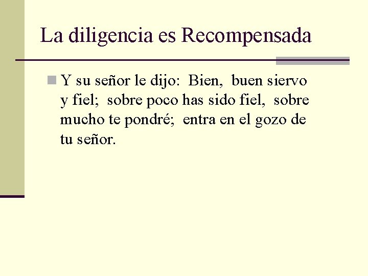 La diligencia es Recompensada n Y su señor le dijo: Bien, buen siervo y