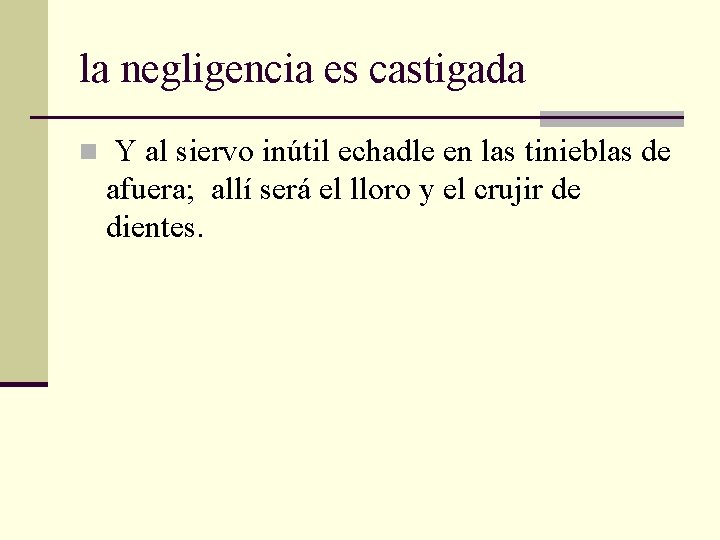 la negligencia es castigada n Y al siervo inútil echadle en las tinieblas de