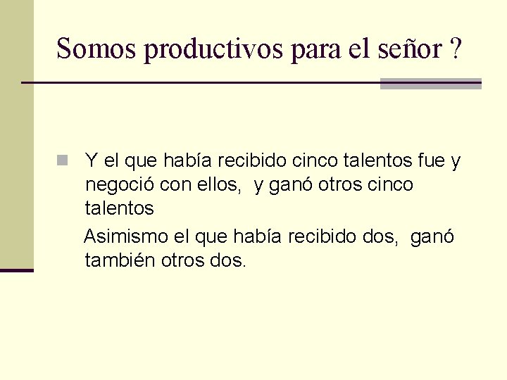 Somos productivos para el señor ? n Y el que había recibido cinco talentos