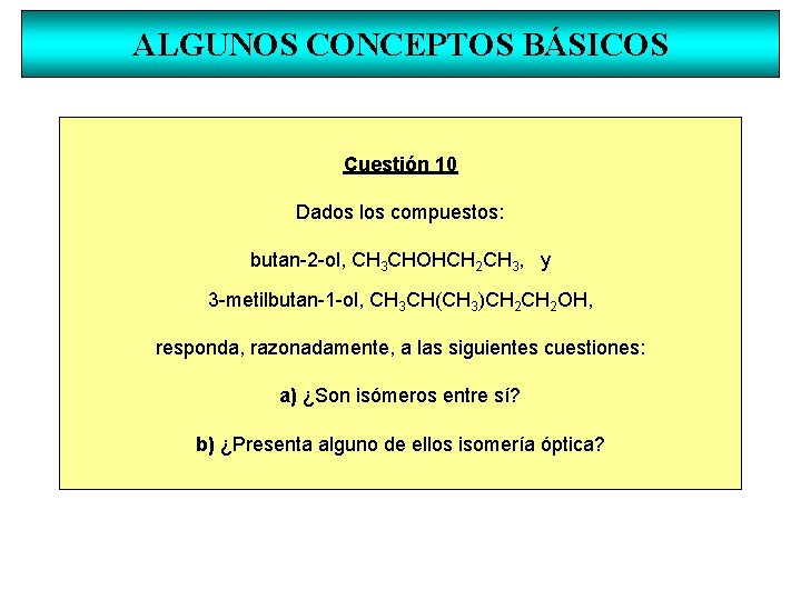 ALGUNOS CONCEPTOS BÁSICOS Cuestión 10 Dados los compuestos: butan-2 -ol, CH 3 CHOHCH 2