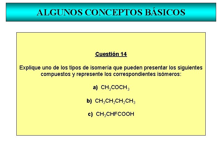 ALGUNOS CONCEPTOS BÁSICOS Cuestión 14 Explique uno de los tipos de isomería que pueden