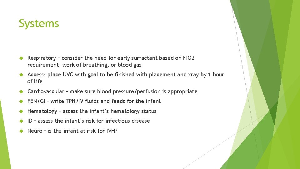 Systems Respiratory – consider the need for early surfactant based on FIO 2 requirement,