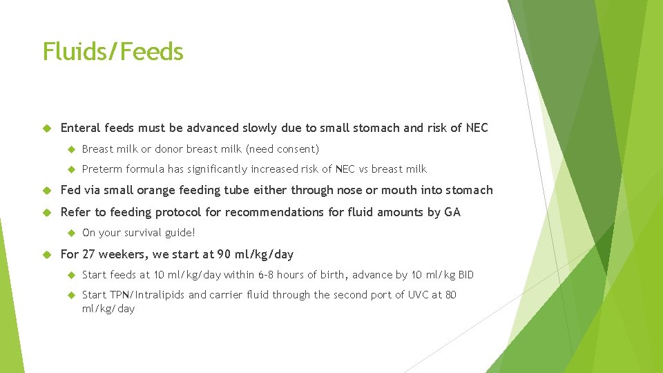 Fluids/Feeds Enteral feeds must be advanced slowly due to small stomach and risk of