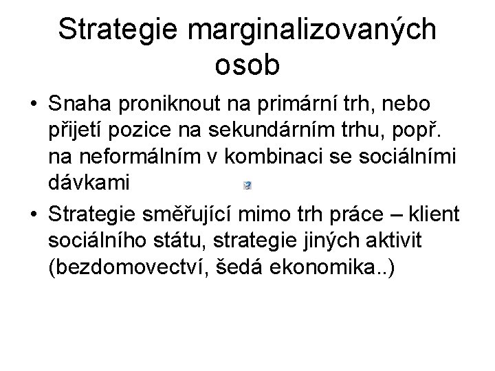 Strategie marginalizovaných osob • Snaha proniknout na primární trh, nebo přijetí pozice na sekundárním