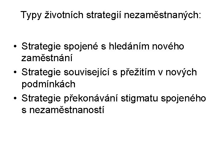 Typy životních strategií nezaměstnaných: • Strategie spojené s hledáním nového zaměstnání • Strategie související