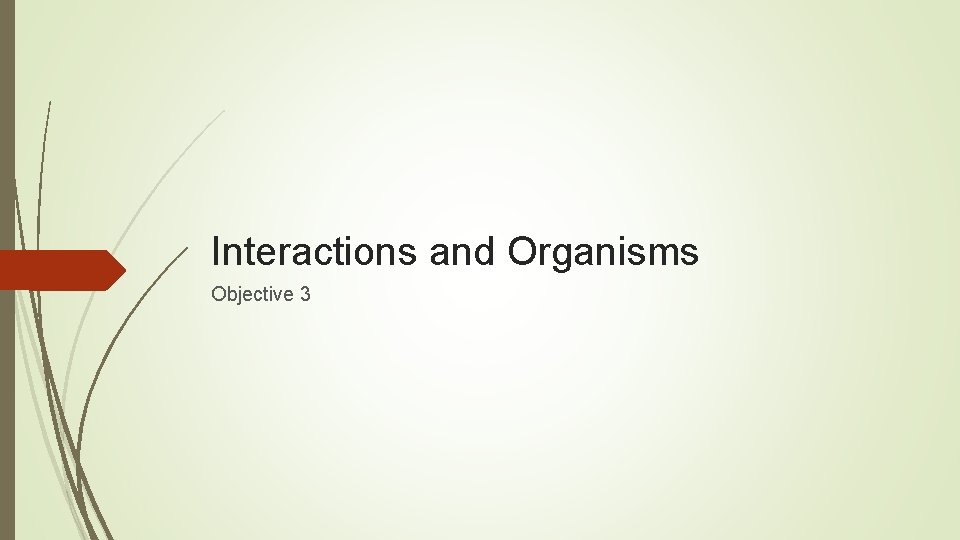 Interactions and Organisms Objective 3 Interactions and Organisms Objective 3