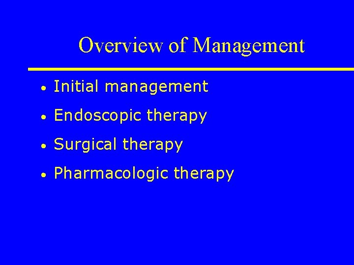 Overview of Management • Initial management • Endoscopic therapy • Surgical therapy • Pharmacologic