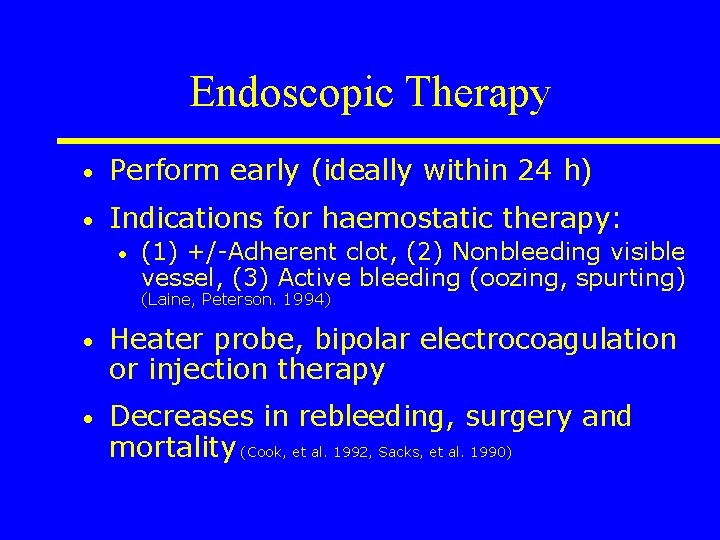 Endoscopic Therapy • Perform early (ideally within 24 h) • Indications for haemostatic therapy: