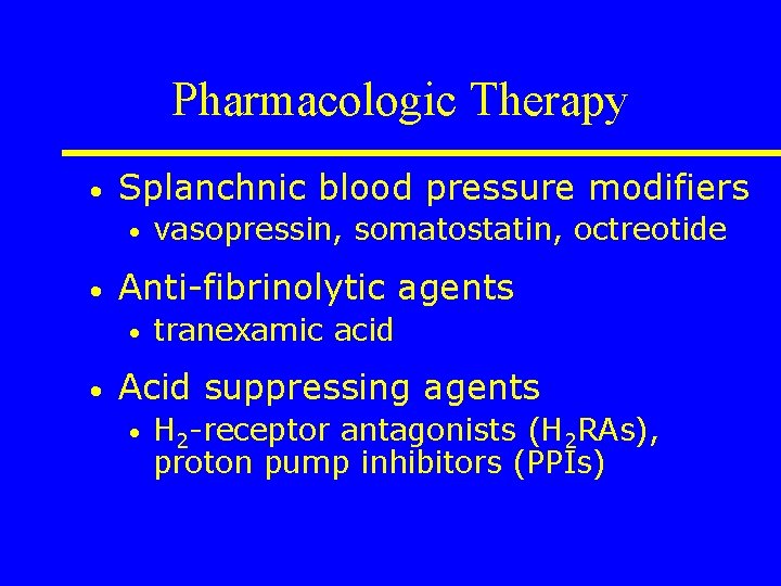 Pharmacologic Therapy • Splanchnic blood pressure modifiers • • Anti-fibrinolytic agents • • vasopressin,