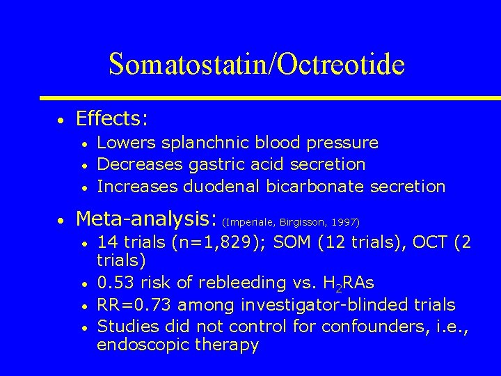 Somatostatin/Octreotide • Effects: • • Lowers splanchnic blood pressure Decreases gastric acid secretion Increases