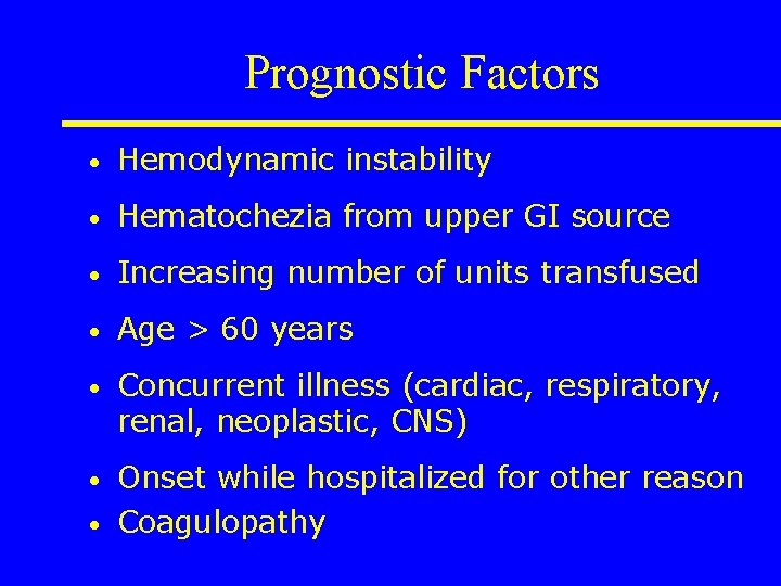 Prognostic Factors • Hemodynamic instability • Hematochezia from upper GI source • Increasing number