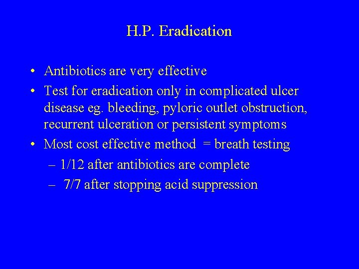 H. P. Eradication • Antibiotics are very effective • Test for eradication only in