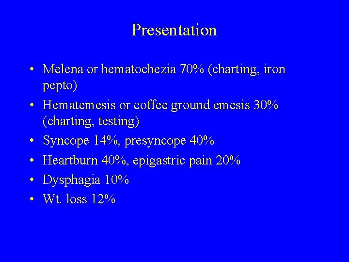 Presentation • Melena or hematochezia 70% (charting, iron pepto) • Hematemesis or coffee ground