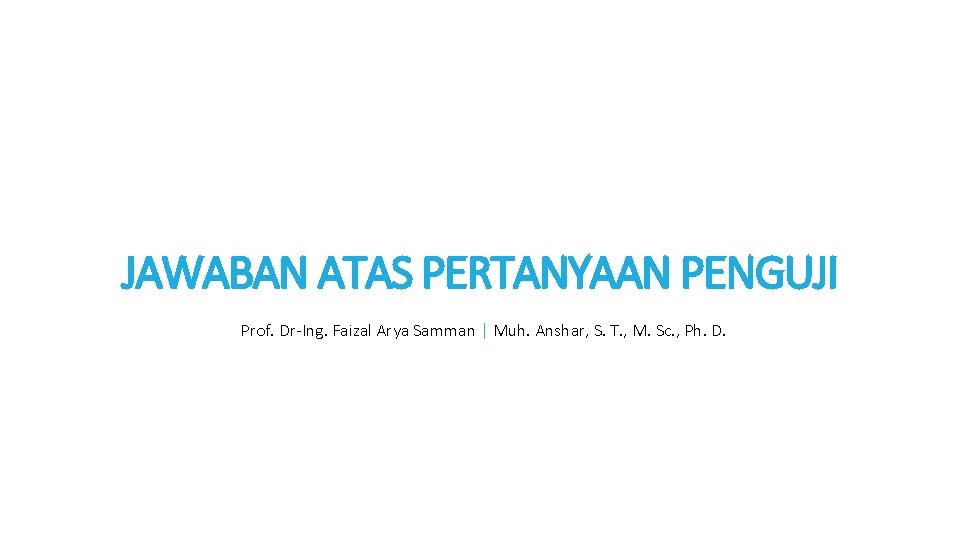 JAWABAN ATAS PERTANYAAN PENGUJI Prof. Dr-Ing. Faizal Arya Samman | Muh. Anshar, S. T.