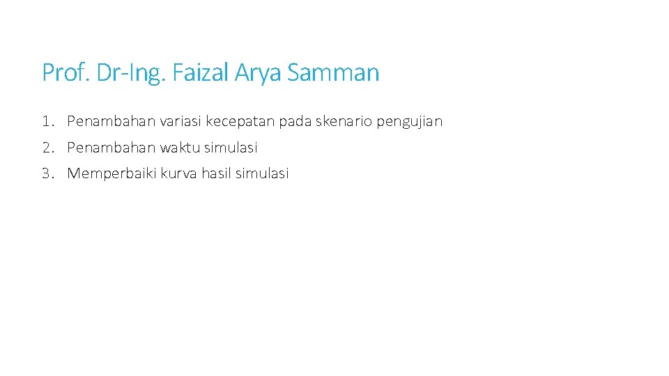 Prof. Dr-Ing. Faizal Arya Samman 1. Penambahan variasi kecepatan pada skenario pengujian 2. Penambahan