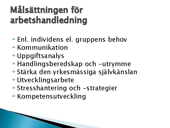 Målsättningen för arbetshandledning Enl. individens el. gruppens behov Kommunikation Uppgiftsanalys Handlingsberedskap och -utrymme Stärka