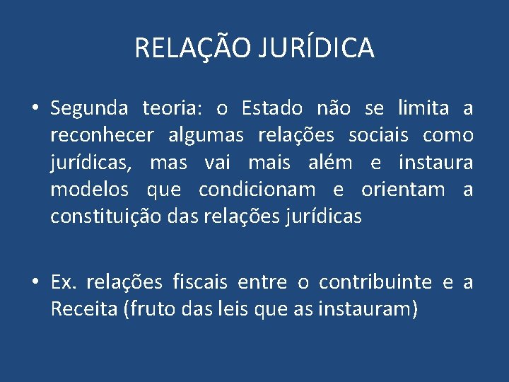 RELAÇÃO JURÍDICA • Segunda teoria: o Estado não se limita a reconhecer algumas relações