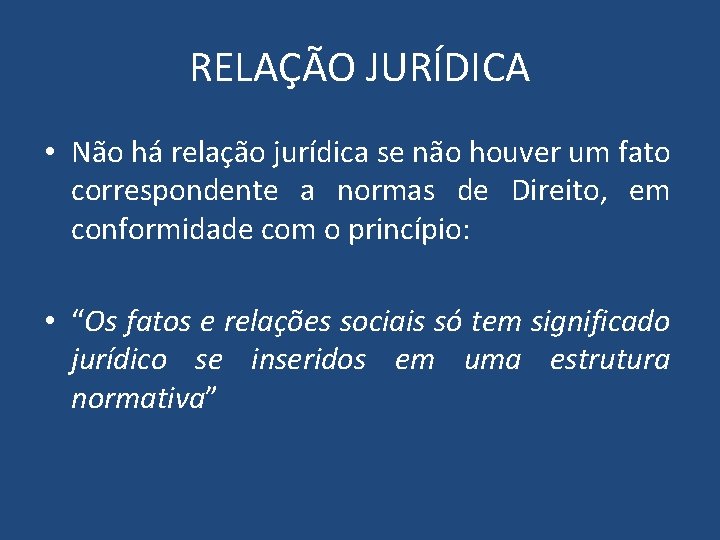 RELAÇÃO JURÍDICA • Não há relação jurídica se não houver um fato correspondente a