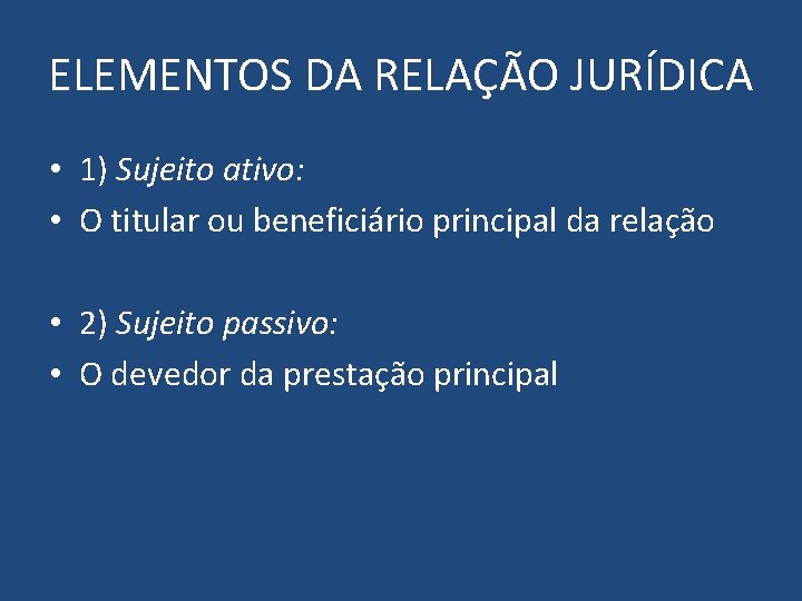 ELEMENTOS DA RELAÇÃO JURÍDICA • 1) Sujeito ativo: • O titular ou beneficiário principal