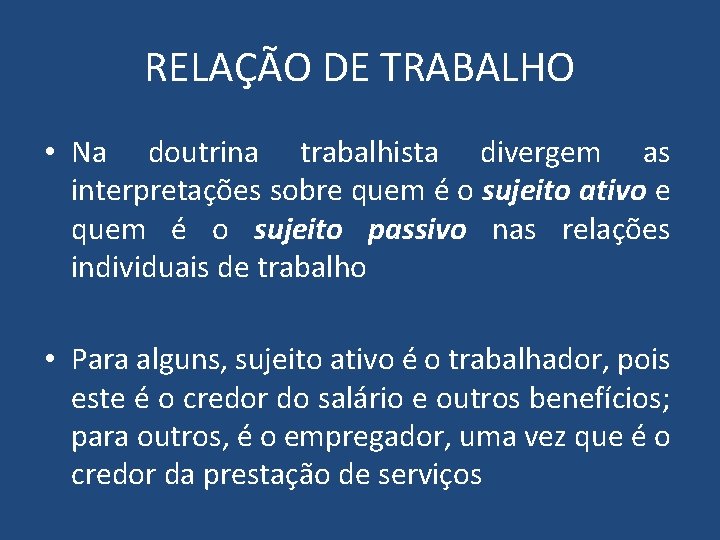 RELAÇÃO DE TRABALHO • Na doutrina trabalhista divergem as interpretações sobre quem é o