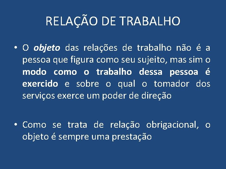 RELAÇÃO DE TRABALHO • O objeto das relações de trabalho não é a pessoa