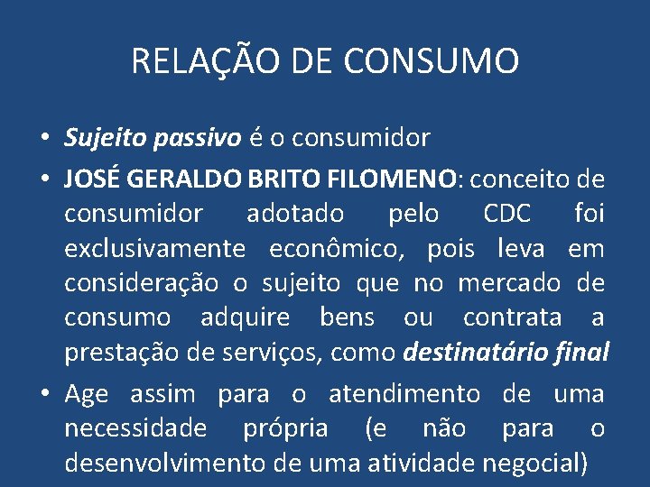 RELAÇÃO DE CONSUMO • Sujeito passivo é o consumidor • JOSÉ GERALDO BRITO FILOMENO: