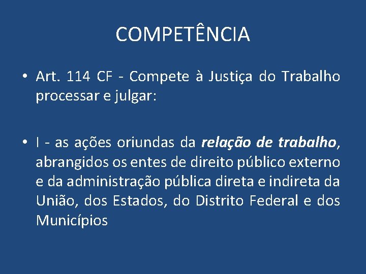 COMPETÊNCIA • Art. 114 CF - Compete à Justiça do Trabalho processar e julgar: