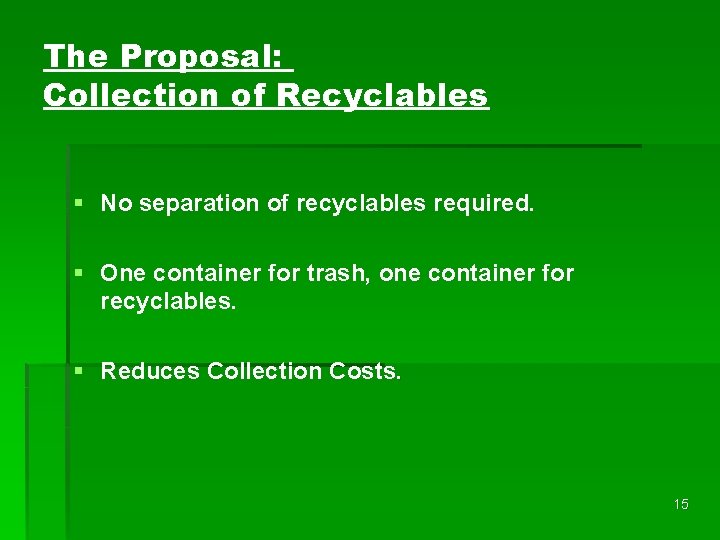 The Proposal: Collection of Recyclables § No separation of recyclables required. § One container