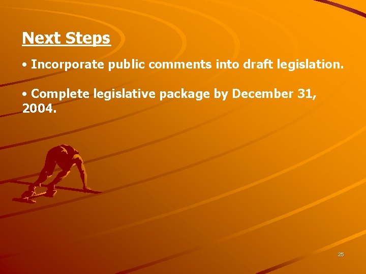 Next Steps • Incorporate public comments into draft legislation. • Complete legislative package by