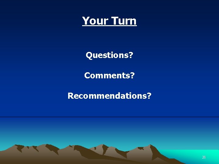 Your Turn Questions? Comments? Recommendations? 26 