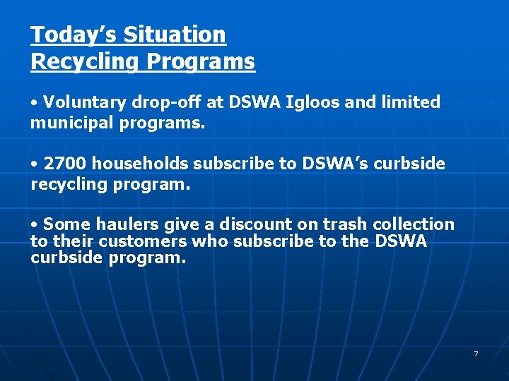 Today’s Situation Recycling Programs • Voluntary drop-off at DSWA Igloos and limited municipal programs.