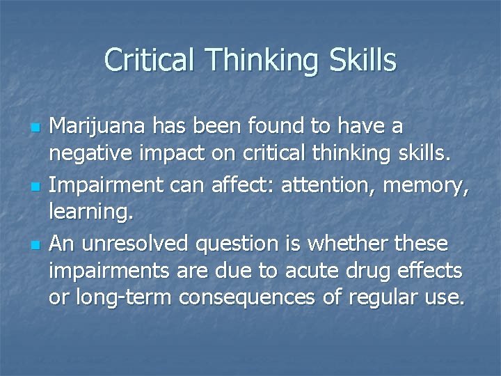 Critical Thinking Skills n n n Marijuana has been found to have a negative