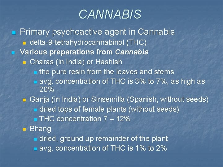 CANNABIS n Primary psychoactive agent in Cannabis delta-9 -tetrahydrocannabinol (THC) Various preparations from Cannabis