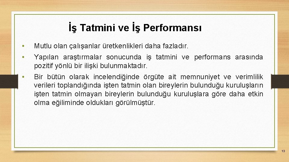 İş Tatmini ve İş Performansı • Mutlu olan çalışanlar üretkenlikleri daha fazladır. • Yapılan