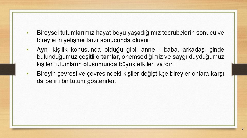  • Bireysel tutumlarımız hayat boyu yaşadığımız tecrübelerin sonucu ve bireylerin yetişme tarzı sonucunda