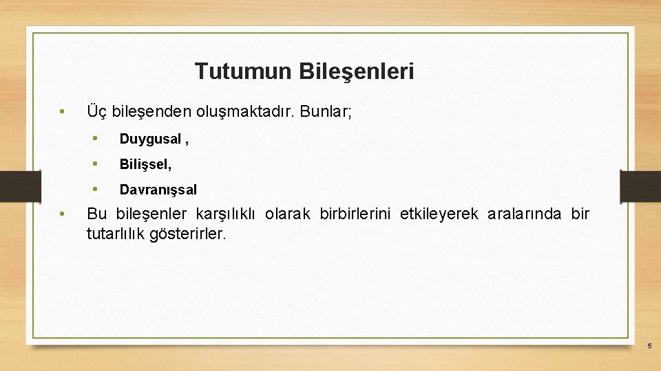 Tutumun Bileşenleri • • Üç bileşenden oluşmaktadır. Bunlar; • Duygusal , • Bilişsel, •