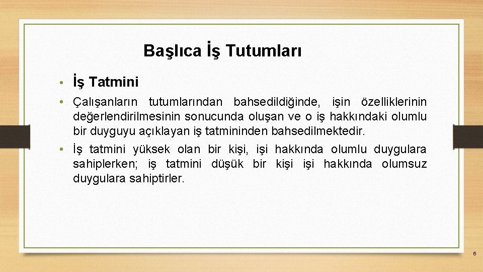 Başlıca İş Tutumları • İş Tatmini • Çalışanların tutumlarından bahsedildiğinde, işin özelliklerinin değerlendirilmesinin sonucunda