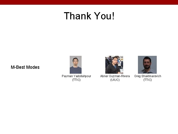 Thank You! M-Best Modes Payman Yadollahpour (TTIC) Abner Guzman-Rivera (UIUC) Greg Shakhnarovich (TTIC) 