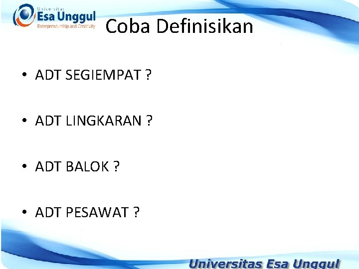 Coba Definisikan • ADT SEGIEMPAT ? • ADT LINGKARAN ? • ADT BALOK ?