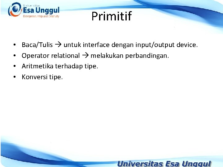 Primitif • • Baca/Tulis untuk interface dengan input/output device. Operator relational melakukan perbandingan. Aritmetika