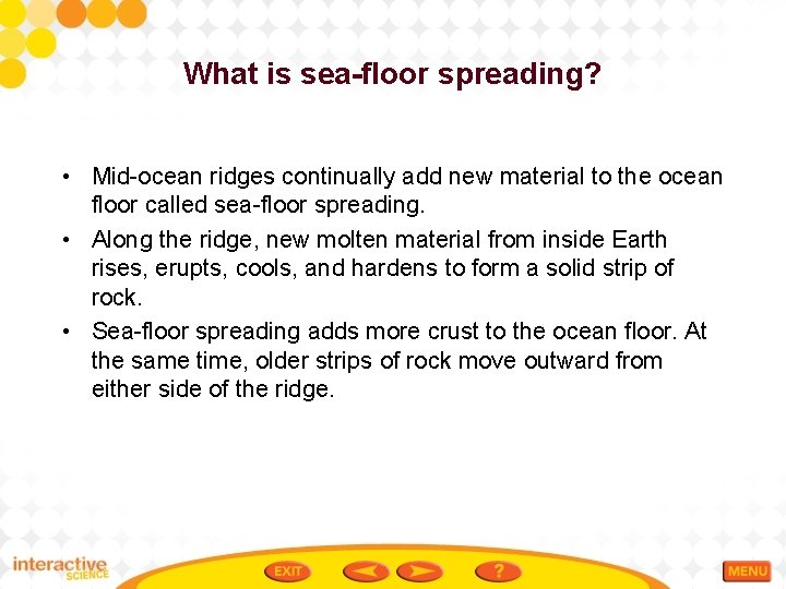 What is sea-floor spreading? • Mid-ocean ridges continually add new material to the ocean