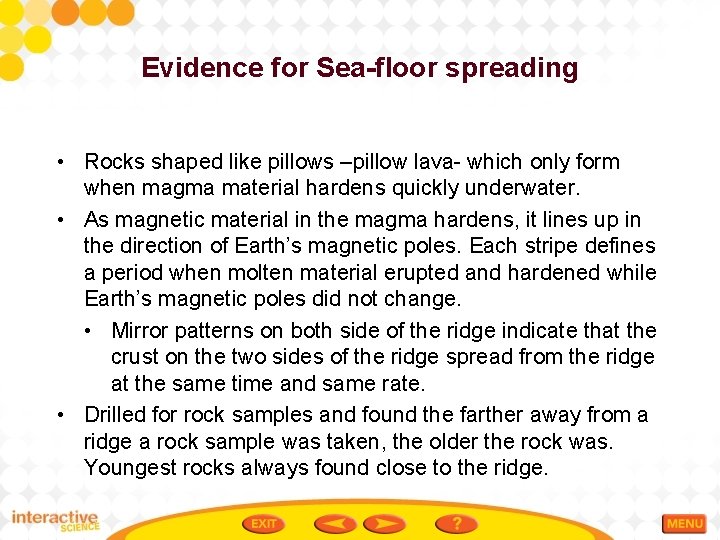 Evidence for Sea-floor spreading • Rocks shaped like pillows –pillow lava- which only form