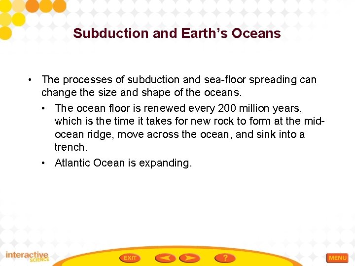 Subduction and Earth’s Oceans • The processes of subduction and sea-floor spreading can change