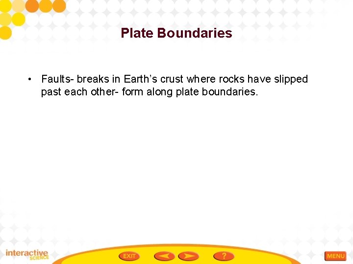 Plate Boundaries • Faults- breaks in Earth’s crust where rocks have slipped past each