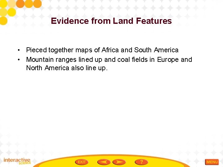 Evidence from Land Features • Pieced together maps of Africa and South America •