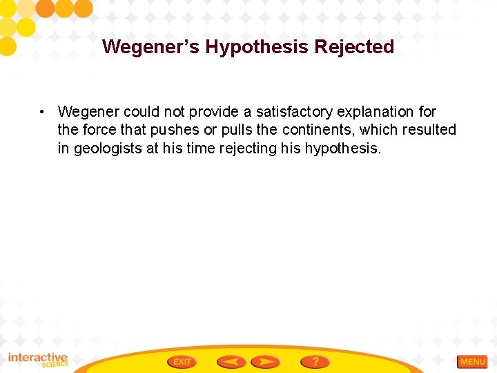 Wegener’s Hypothesis Rejected • Wegener could not provide a satisfactory explanation for the force
