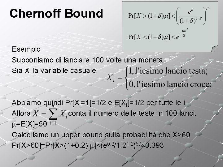 Chernoff Bound Esempio Supponiamo di lanciare 100 volte una moneta Sia Xi la variabile